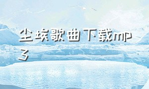 尘埃歌曲下载mp3