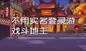 不用实名登录游戏斗地主（不用身份证的斗地主游戏）