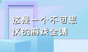 这是一个不可思议的游戏全集