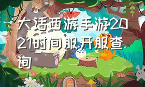 大话西游手游2021时间服开服查询