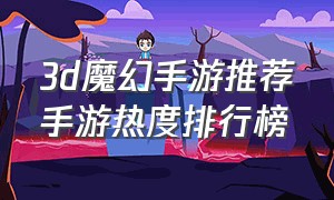 3d魔幻手游推荐手游热度排行榜