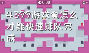 4399游戏盒怎么才能快速排队完成