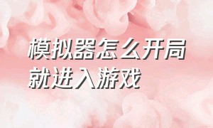 模拟器怎么开局就进入游戏