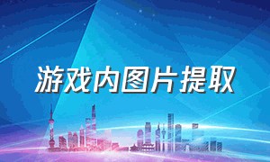 游戏内图片提取