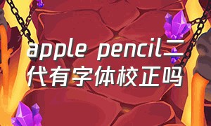 apple pencil二代有字体校正吗
