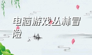 电脑游戏丛林冒险