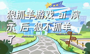 狼抓羊游戏 ai 演示 后 狼不抓羊了（一款狼扮成羊吃羊的4399游戏）