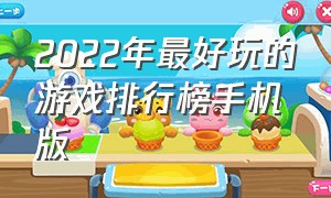 2022年最好玩的游戏排行榜手机版