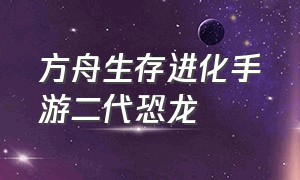 方舟生存进化手游二代恐龙