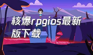 核爆rpgios最新版下载（核爆rpg ios版）