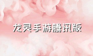 龙灵手游腾讯版（龙灵是什么游戏里面的）