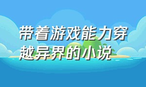 带着游戏能力穿越异界的小说