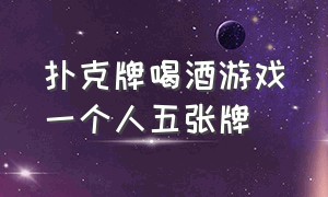 扑克牌喝酒游戏一个人五张牌