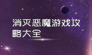 消灭恶魔游戏攻略大全