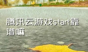 腾讯云游戏start靠谱嘛