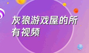 灰狼游戏屋的所有视频