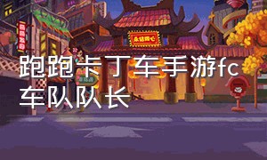 跑跑卡丁车手游fc车队队长