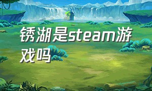 锈湖是steam游戏吗