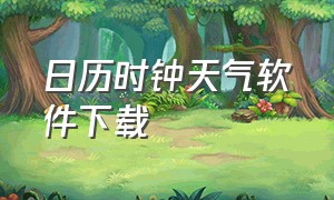 日历时钟天气软件下载（天气钟表软件下载免费版）