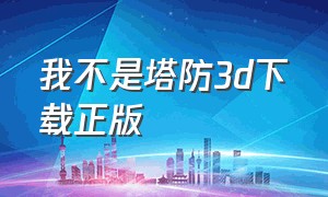 我不是塔防3d下载正版