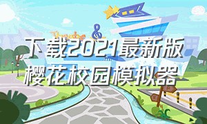 下载2021最新版樱花校园模拟器