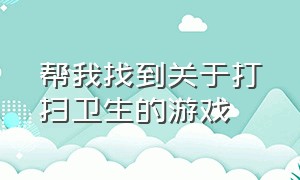 帮我找到关于打扫卫生的游戏