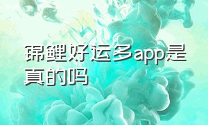 锦鲤好运多app是真的吗（锦鲤好运多app是真的吗安全吗）