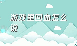 游戏里回血怎么说