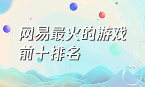 网易最火的游戏前十排名