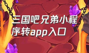 三国吧兄弟小程序转app入口