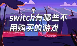 switch有哪些不用购买的游戏