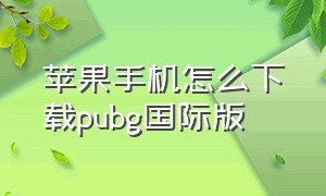 苹果手机怎么下载pubg国际版