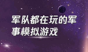 军队都在玩的军事模拟游戏