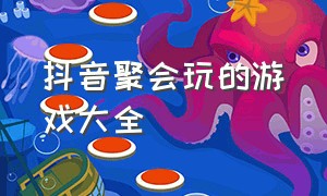 抖音聚会玩的游戏大全