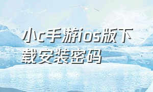 小c手游ios版下载安装密码