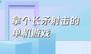 拿个长矛射击的单机游戏