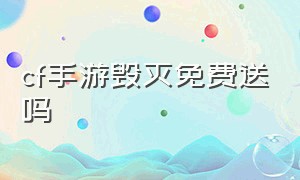 cf手游毁灭免费送吗