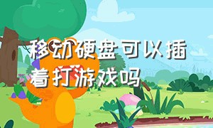 移动硬盘可以插着打游戏吗