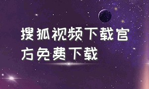 搜狐视频下载官方免费下载