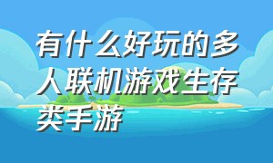 有什么好玩的多人联机游戏生存类手游