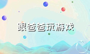 跟爸爸玩游戏