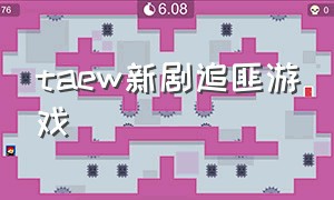 taew新剧追匪游戏