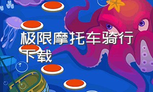 极限摩托车骑行下载（极限摩托车怎么下载中文版）