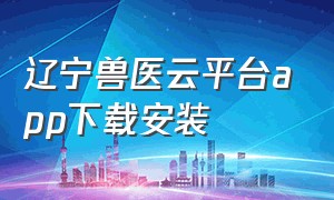 辽宁兽医云平台app下载安装