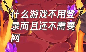 什么游戏不用登录而且还不需要网