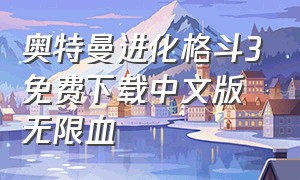 奥特曼进化格斗3免费下载中文版无限血（奥特曼格斗进化三汉化版下载）
