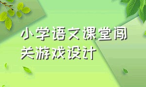 小学语文课堂闯关游戏设计