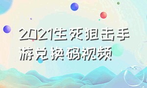 2021生死狙击手游兑换码视频