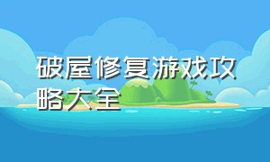 破屋修复游戏攻略大全