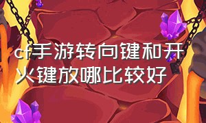 cf手游转向键和开火键放哪比较好